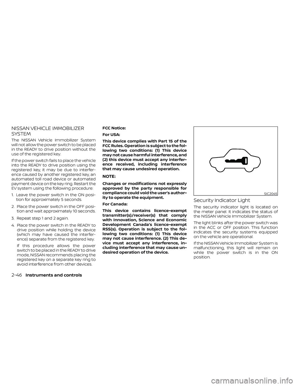 NISSAN LEAF 2023 Owners Manual NISSAN VEHICLE IMMOBILIZER
SYSTEM
The NISSAN Vehicle Immobilizer System
will not allow the power switch to be placed
in the READY to drive position without the
use of the registered key.
If the power NISSAN LEAF 2023 Owners Manual NISSAN VEHICLE IMMOBILIZER
SYSTEM
The NISSAN Vehicle Immobilizer System
will not allow the power switch to be placed
in the READY to drive position without the
use of the registered key.
If the power