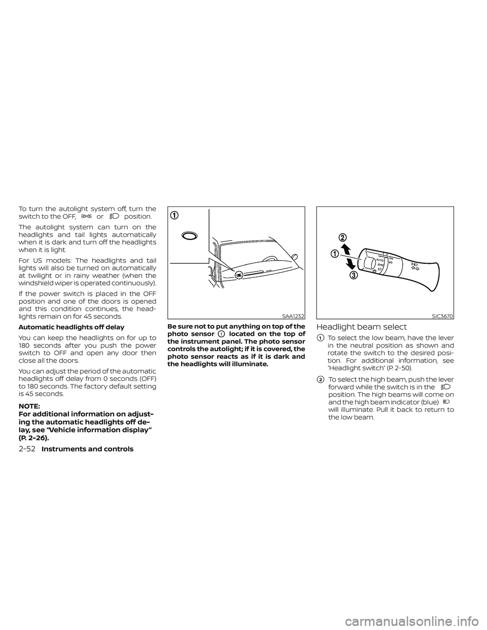 NISSAN LEAF 2023 Owners Manual To turn the autolight system off, turn the
switch to the OFF,orposition.
The autolight system can turn on the
headlights and tail lights automatically
when it is dark and turn off the headlights
when NISSAN LEAF 2023 Owners Manual To turn the autolight system off, turn the
switch to the OFF,orposition.
The autolight system can turn on the
headlights and tail lights automatically
when it is dark and turn off the headlights
when