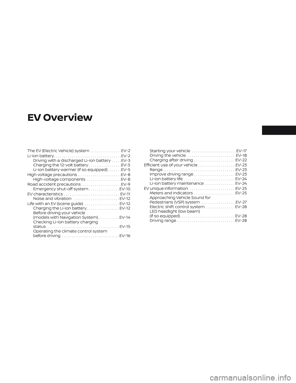 NISSAN LEAF 2023 Owners Manual EV Overview
The EV (Electric Vehicle) system................EV-2
Li-ion battery ................................... EV-2
Driving with a discharged Li-ion battery .....EV-3
Charging the 12-volt battery NISSAN LEAF 2023 Owners Manual EV Overview
The EV (Electric Vehicle) system................EV-2
Li-ion battery ................................... EV-2
Driving with a discharged Li-ion battery .....EV-3
Charging the 12-volt battery