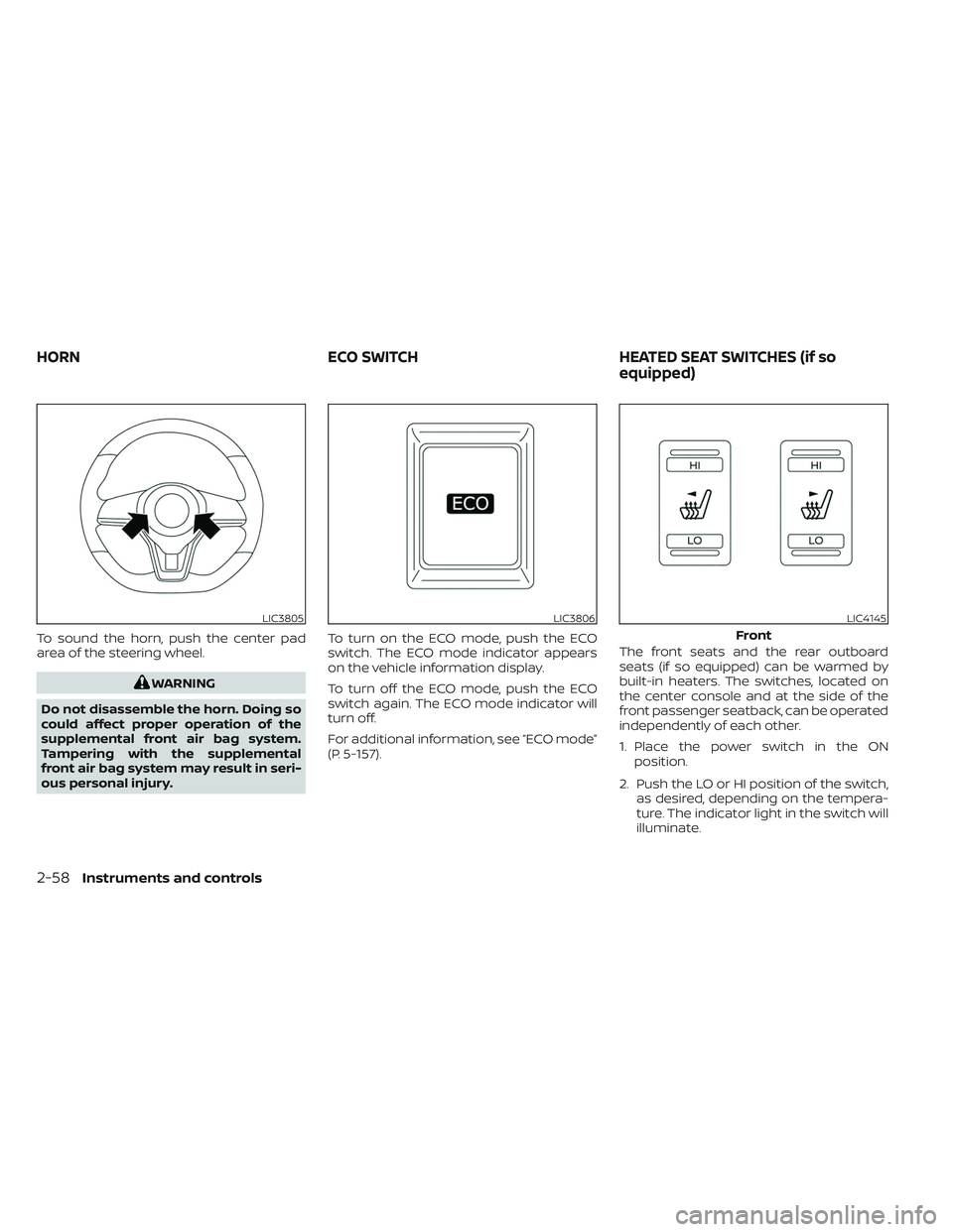 NISSAN LEAF 2023 Owners Manual To sound the horn, push the center pad
area of the steering wheel.
WARNING
Do not disassemble the horn. Doing so
could affect proper operation of the
supplemental front air bag system.
Tampering with NISSAN LEAF 2023 Owners Manual To sound the horn, push the center pad
area of the steering wheel.
WARNING
Do not disassemble the horn. Doing so
could affect proper operation of the
supplemental front air bag system.
Tampering with