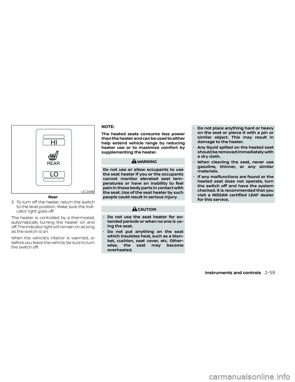 NISSAN LEAF 2023 Owners Manual 3. To turn off the heater, return the switchto the level position. Make sure the indi-
cator light goes off.
The heater is controlled by a thermostat,
automatically turning the heater on and
off. The NISSAN LEAF 2023 Owners Manual 3. To turn off the heater, return the switchto the level position. Make sure the indi-
cator light goes off.
The heater is controlled by a thermostat,
automatically turning the heater on and
off. The