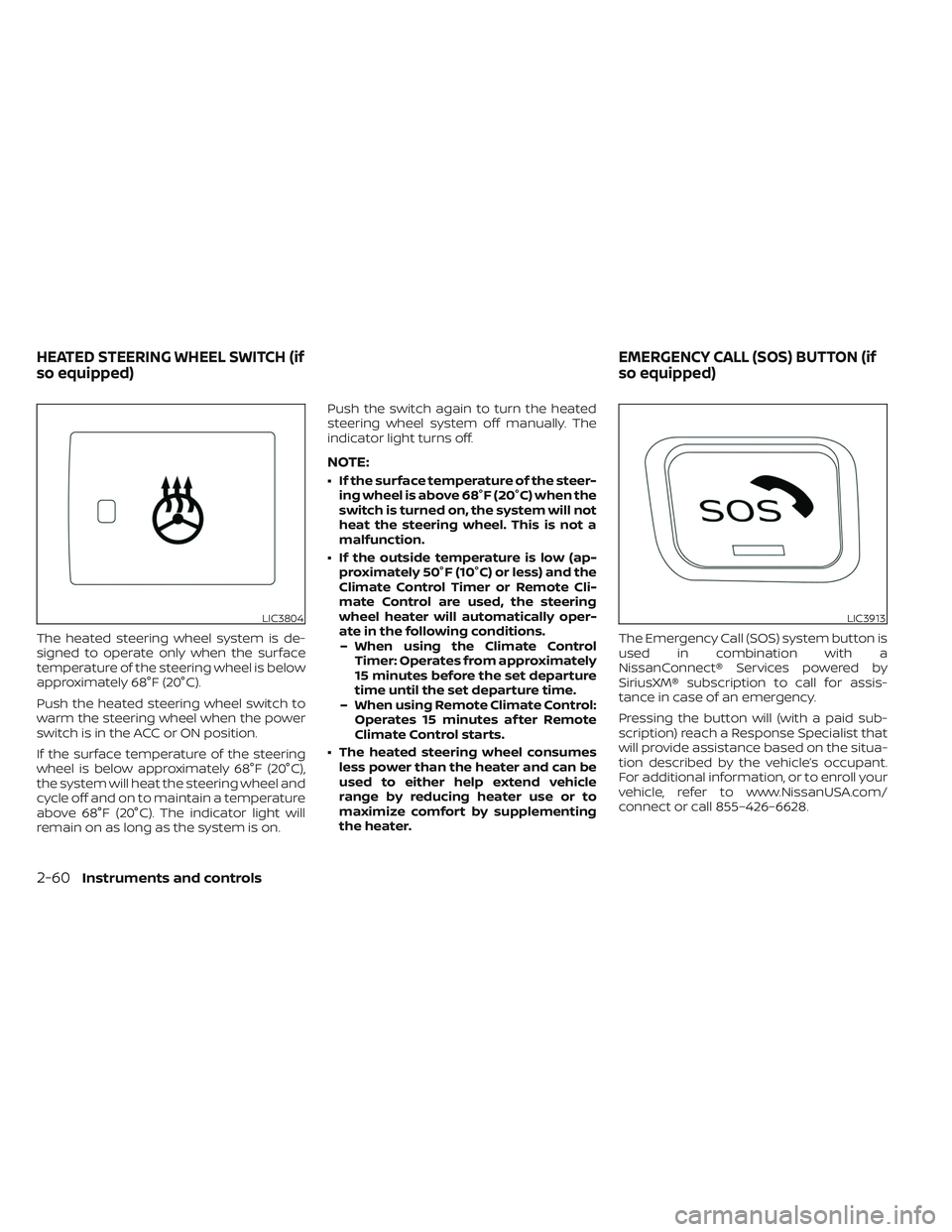 NISSAN LEAF 2023 Owners Manual The heated steering wheel system is de-
signed to operate only when the surface
temperature of the steering wheel is below
approximately 68°F (20°C).
Push the heated steering wheel switch to
warm th NISSAN LEAF 2023 Owners Manual The heated steering wheel system is de-
signed to operate only when the surface
temperature of the steering wheel is below
approximately 68°F (20°C).
Push the heated steering wheel switch to
warm th