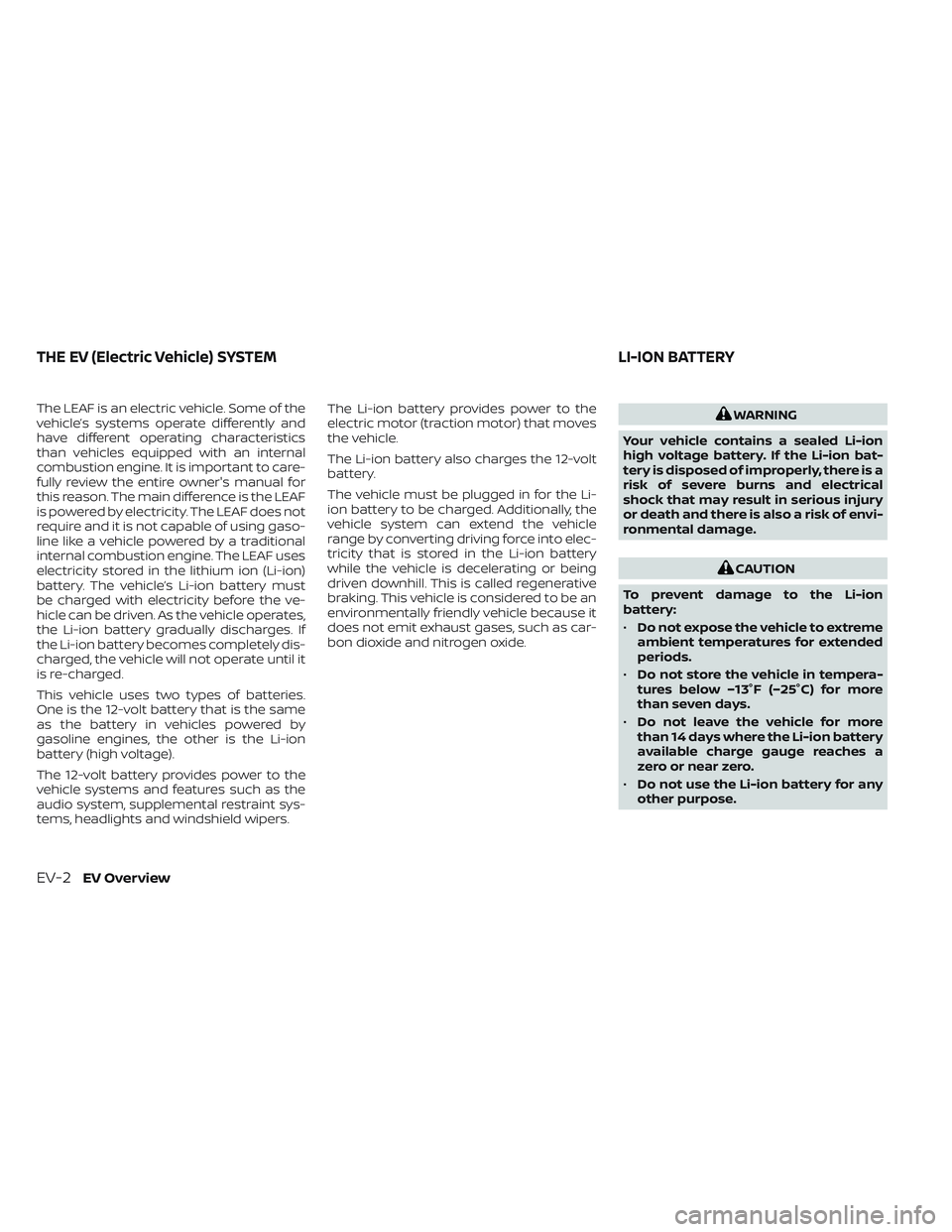 NISSAN LEAF 2023  Owners Manual The LEAF is an electric vehicle. Some of the
vehicle’s systems operate differently and
have different operating characteristics
than vehicles equipped with an internal
combustion engine. It is impor
