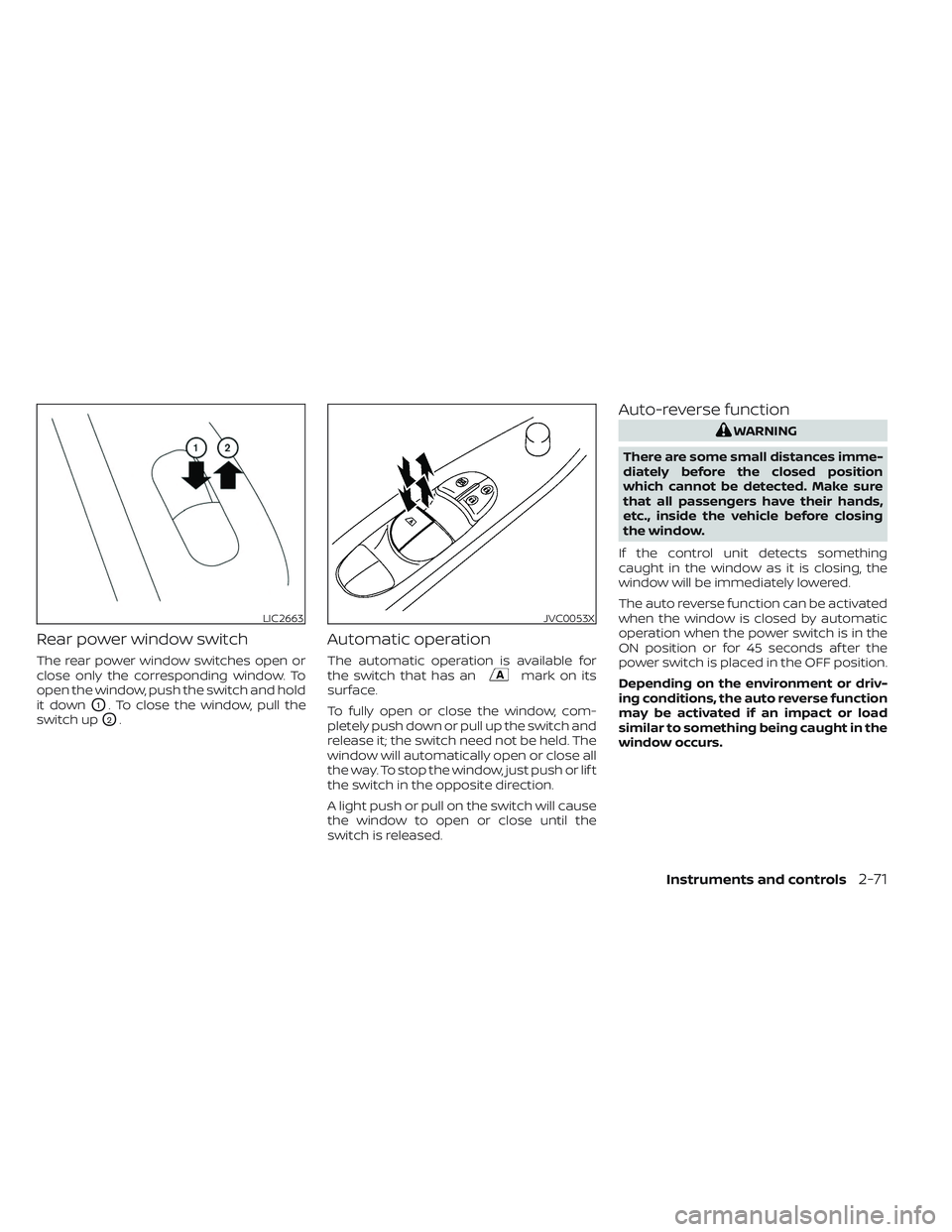 NISSAN LEAF 2023  Owners Manual Rear power window switch
The rear power window switches open or
close only the corresponding window. To
open the window, push the switch and hold
it down
O1. To close the window, pull the
switch up
O2