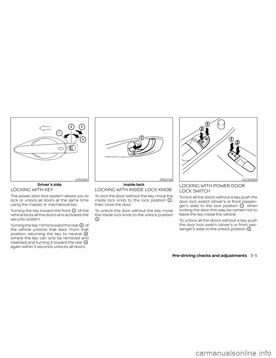 NISSAN LEAF 2023 Owners Manual LOCKING WITH KEY
The power door lock system allows you to
lock or unlock all doors at the same time
using the master or mechanical key.
Turning the key toward the front
O1of the
vehicle locks all the NISSAN LEAF 2023 Owners Manual LOCKING WITH KEY
The power door lock system allows you to
lock or unlock all doors at the same time
using the master or mechanical key.
Turning the key toward the front
O1of the
vehicle locks all the