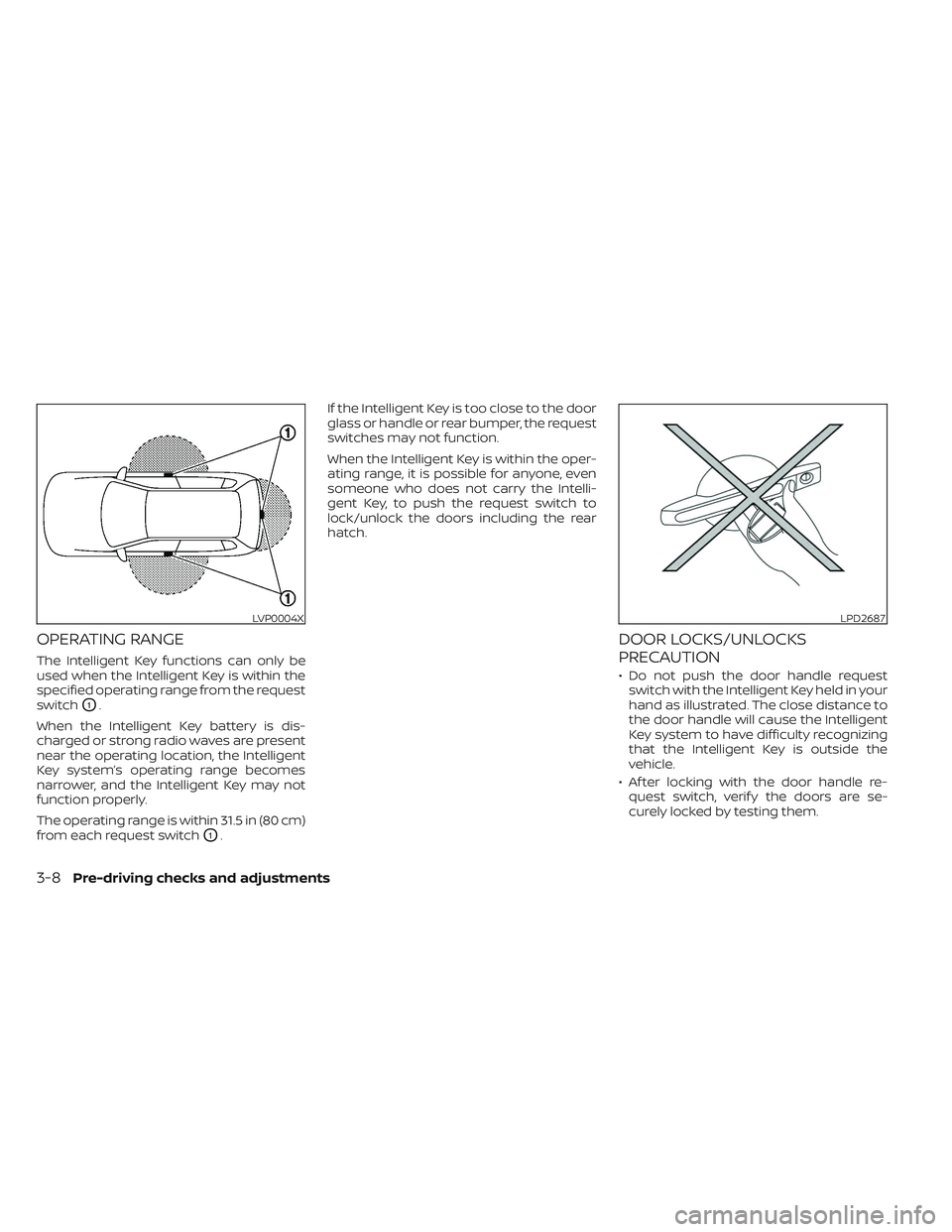 NISSAN LEAF 2023 Owners Manual OPERATING RANGE
The Intelligent Key functions can only be
used when the Intelligent Key is within the
specified operating range from the request
switch
O1.
When the Intelligent Key battery is dis-
cha NISSAN LEAF 2023 Owners Manual OPERATING RANGE
The Intelligent Key functions can only be
used when the Intelligent Key is within the
specified operating range from the request
switch
O1.
When the Intelligent Key battery is dis-
cha