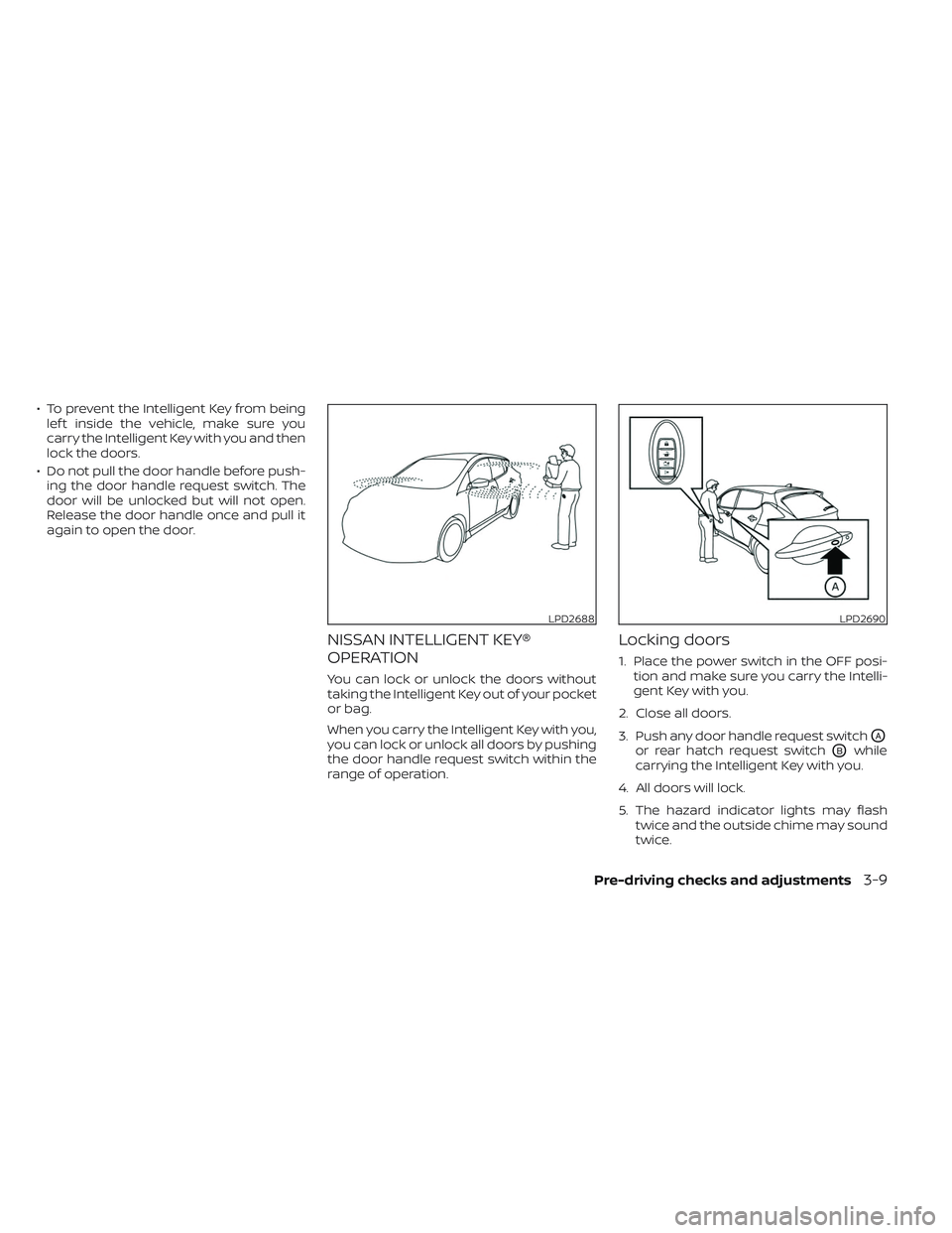 NISSAN LEAF 2023 Owners Manual • To prevent the Intelligent Key from beinglef t inside the vehicle, make sure you
carry the Intelligent Key with you and then
lock the doors.
• Do not pull the door handle before push- ing the do NISSAN LEAF 2023 Owners Manual • To prevent the Intelligent Key from beinglef t inside the vehicle, make sure you
carry the Intelligent Key with you and then
lock the doors.
• Do not pull the door handle before push- ing the do