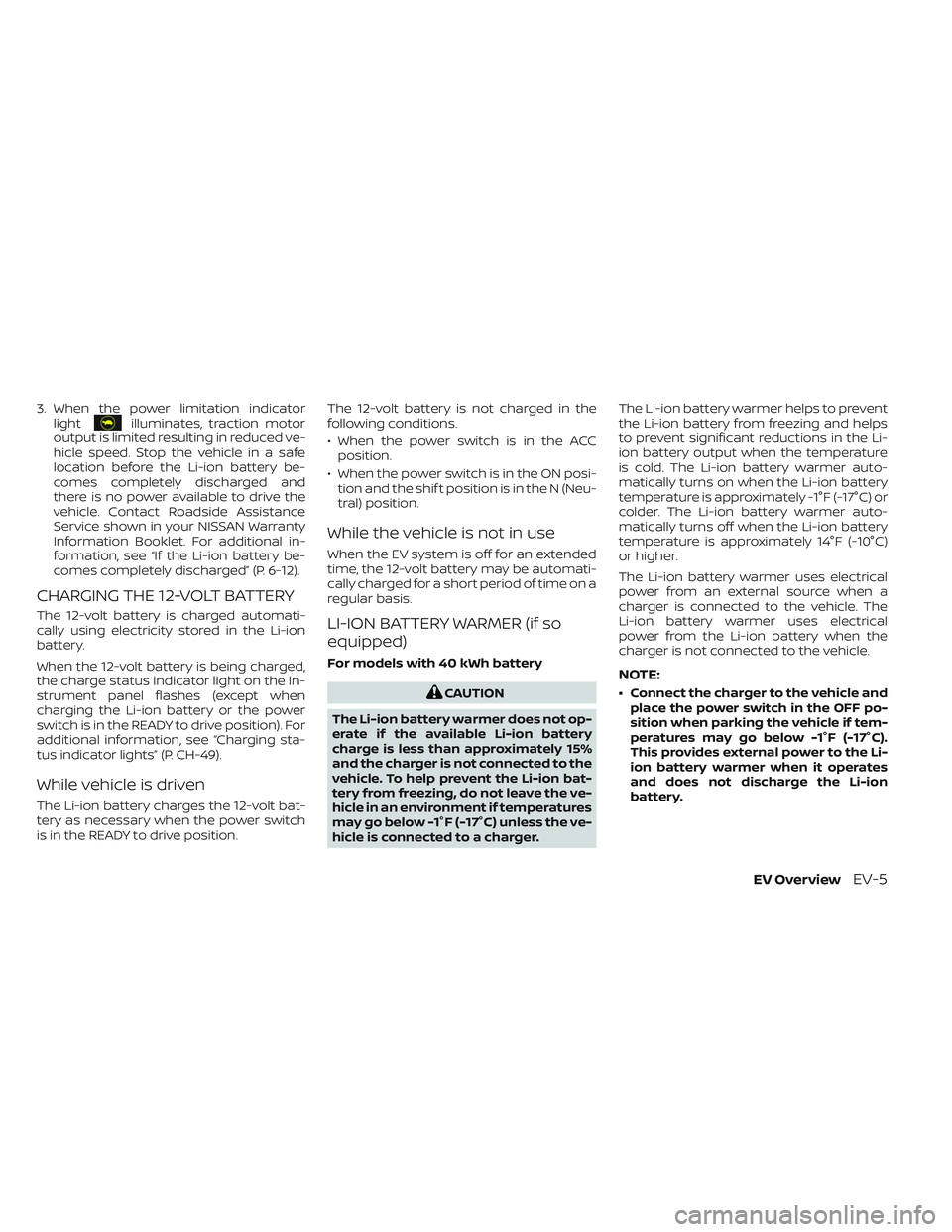 NISSAN LEAF 2023  Owners Manual 3. When the power limitation indicatorlightilluminates, traction motor
output is limited resulting in reduced ve-
hicle speed. Stop the vehicle in a safe
location before the Li-ion battery be-
comes c