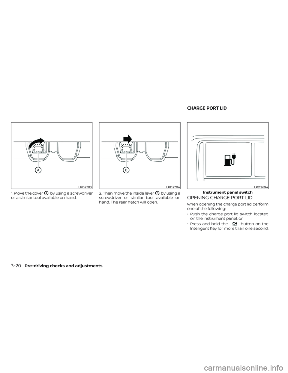 NISSAN LEAF 2023  Owners Manual 1. Move the coverOAby using a screwdriver
or a similar tool available on hand. 2. Then move the inside leverOBby using a
screwdriver or similar tool available on
hand. The rear hatch will open.OPENING