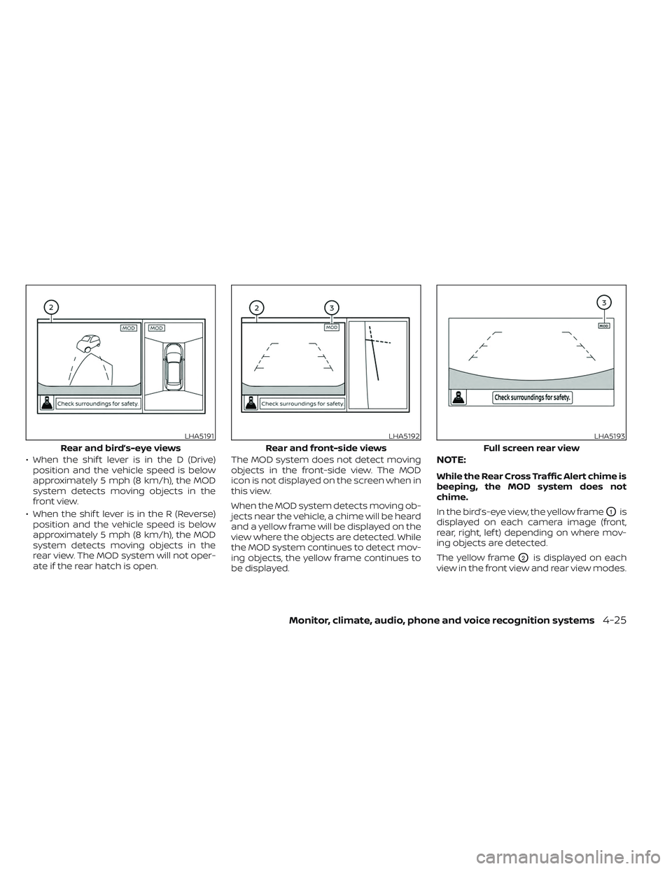 NISSAN LEAF 2023 Owners Manual • When the shif t lever is in the D (Drive)position and the vehicle speed is below
approximately 5 mph (8 km/h), the MOD
system detects moving objects in the
front view.
• When the shif t lever is NISSAN LEAF 2023 Owners Manual • When the shif t lever is in the D (Drive)position and the vehicle speed is below
approximately 5 mph (8 km/h), the MOD
system detects moving objects in the
front view.
• When the shif t lever is