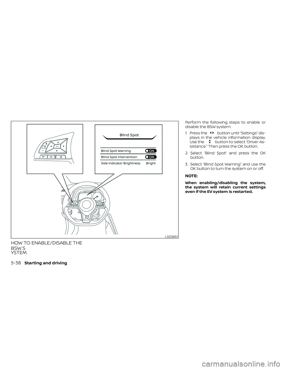 NISSAN LEAF 2023  Owners Manual HOW TO ENABLE/DISABLE THE
BSW S
YSTEM
Perform the following steps to enable or
disable the BSW system:
1. Press the
button until “Settings” dis-
plays in the vehicle information display.
Use the
b