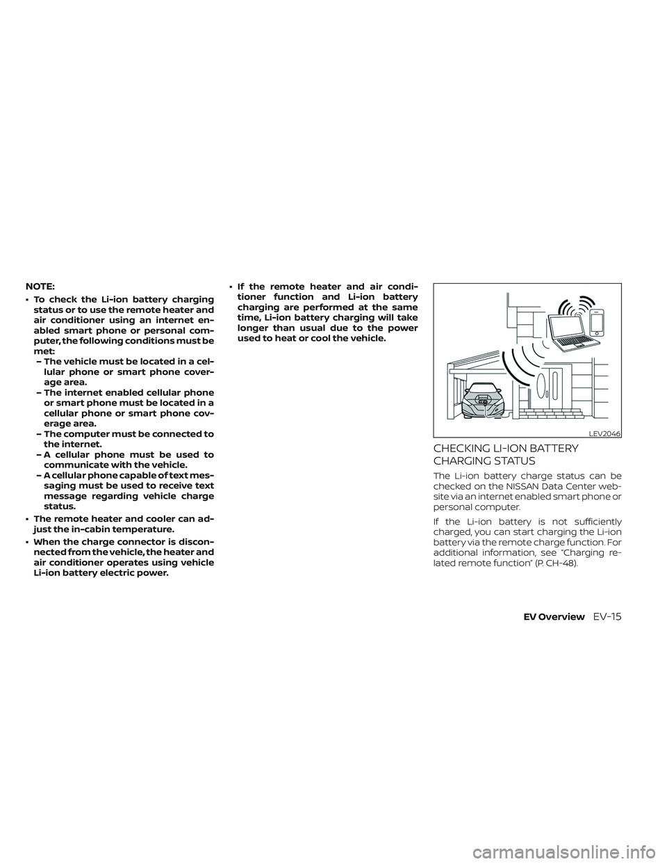 NISSAN LEAF 2023  Owners Manual NOTE:
• To check the Li-ion battery chargingstatus or to use the remote heater and
air conditioner using an internet en-
abled smart phone or personal com-
puter, the following conditions must be
me
