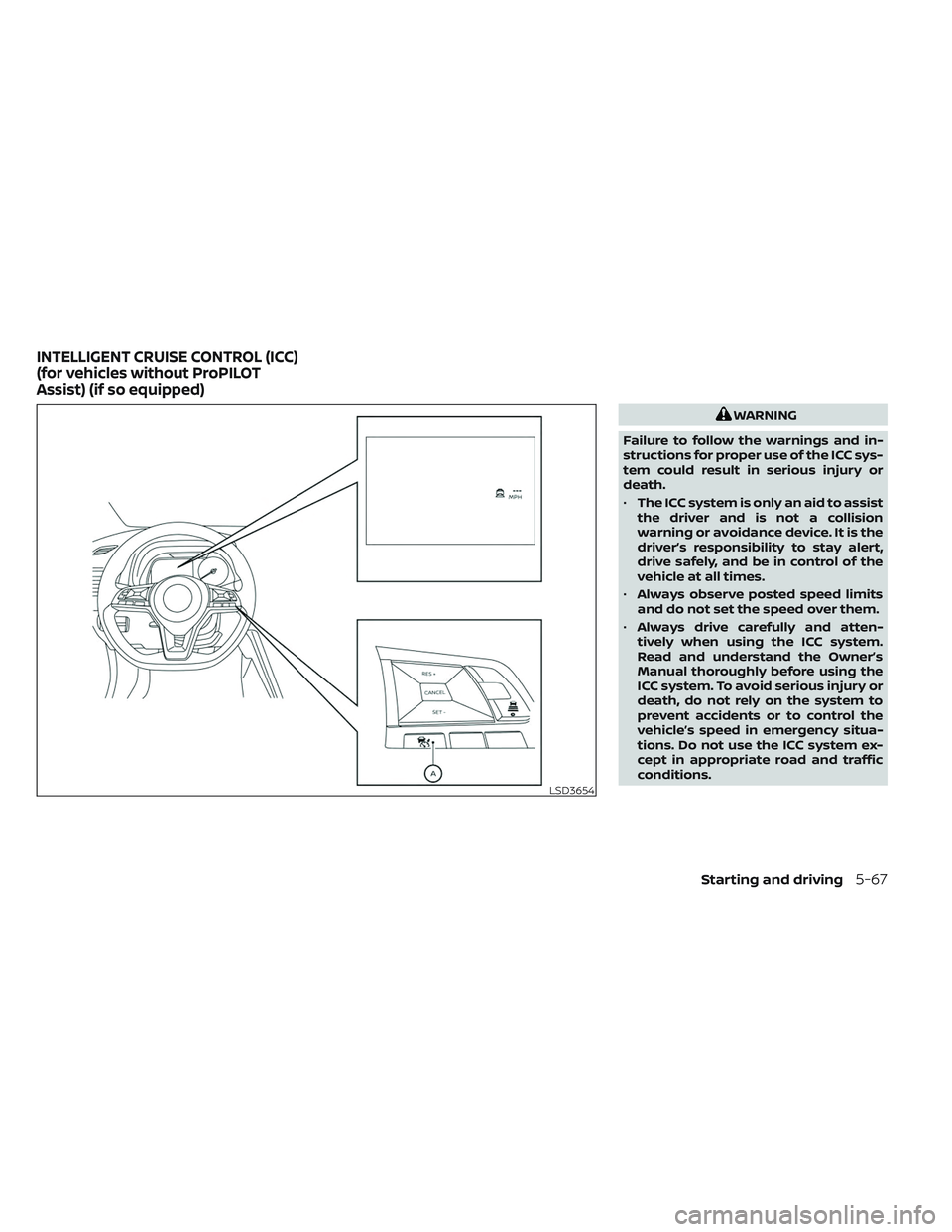 NISSAN LEAF 2023  Owners Manual WARNING
Failure to follow the warnings and in-
structions for proper use of the ICC sys-
tem could result in serious injury or
death.
• The ICC system is only an aid to assist
the driver and is not 