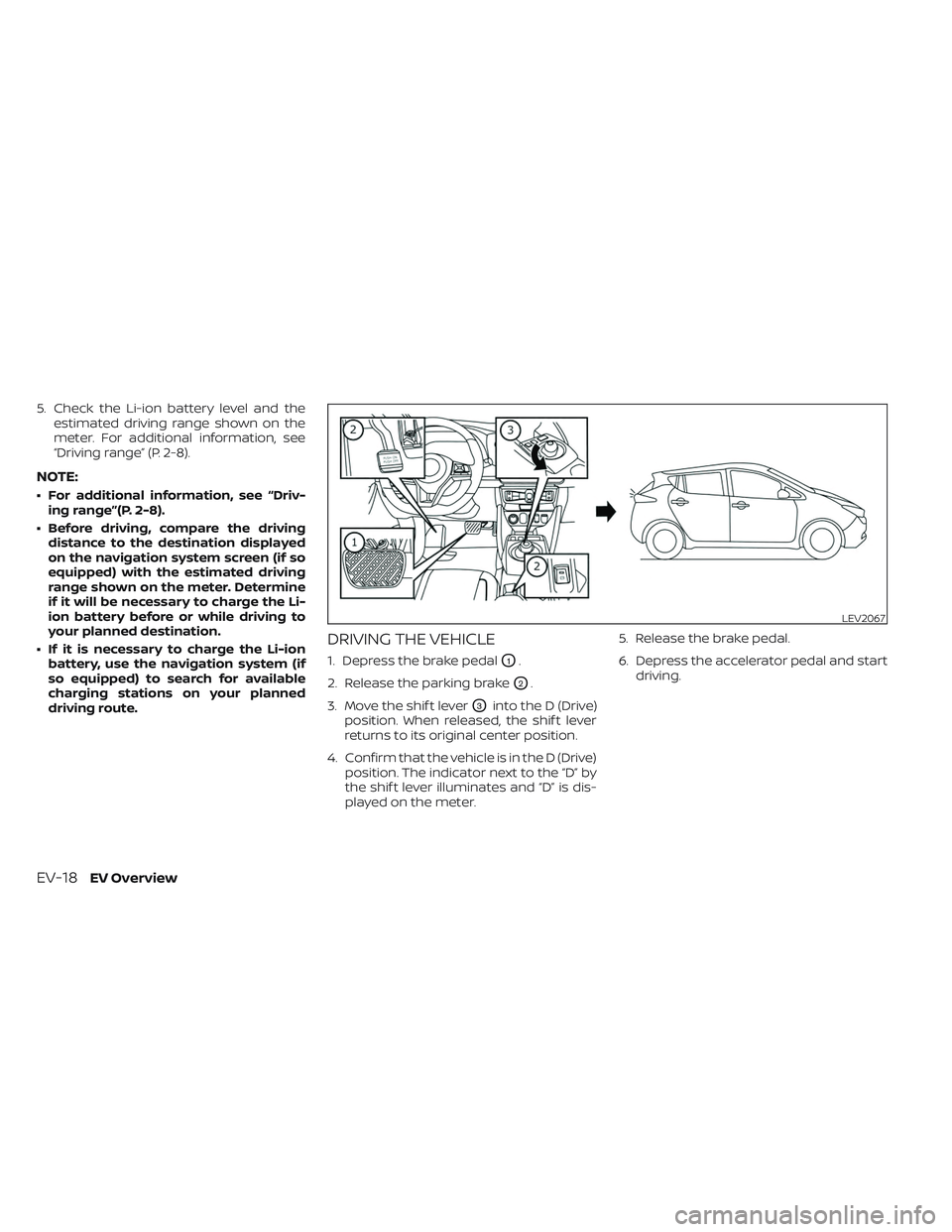 NISSAN LEAF 2023  Owners Manual 5. Check the Li-ion battery level and theestimated driving range shown on the
meter. For additional information, see
“Driving range” (P. 2-8).
NOTE:
• For additional information, see “Driv-ing