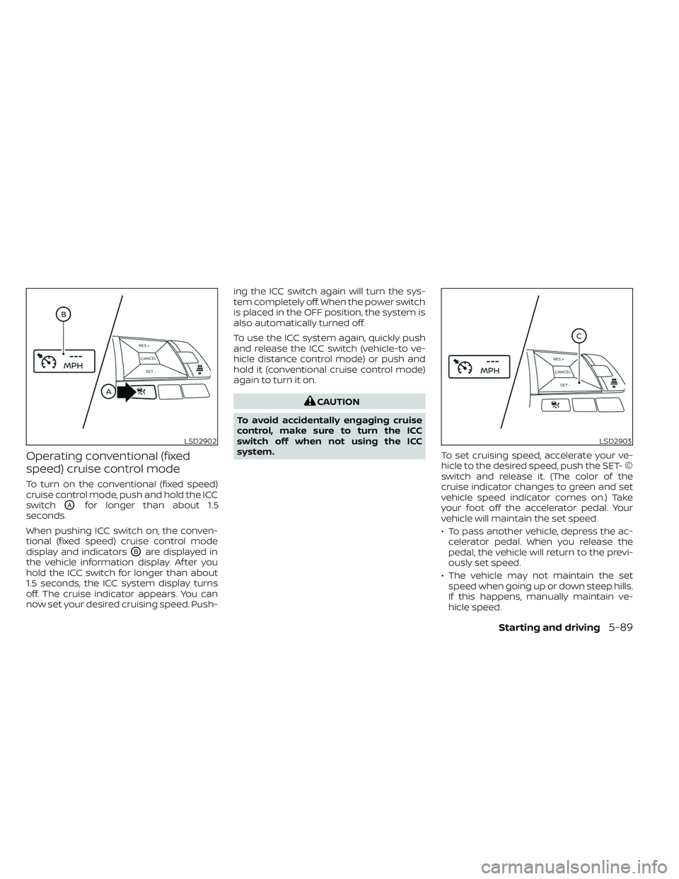 NISSAN LEAF 2023 Owners Manual Operating conventional (fixed
speed) cruise control mode
To turn on the conventional (fixed speed)
cruise control mode, push and hold the ICC
switch
OAfor longer than about 1.5
seconds.
When pushing I NISSAN LEAF 2023 Owners Manual Operating conventional (fixed
speed) cruise control mode
To turn on the conventional (fixed speed)
cruise control mode, push and hold the ICC
switch
OAfor longer than about 1.5
seconds.
When pushing I