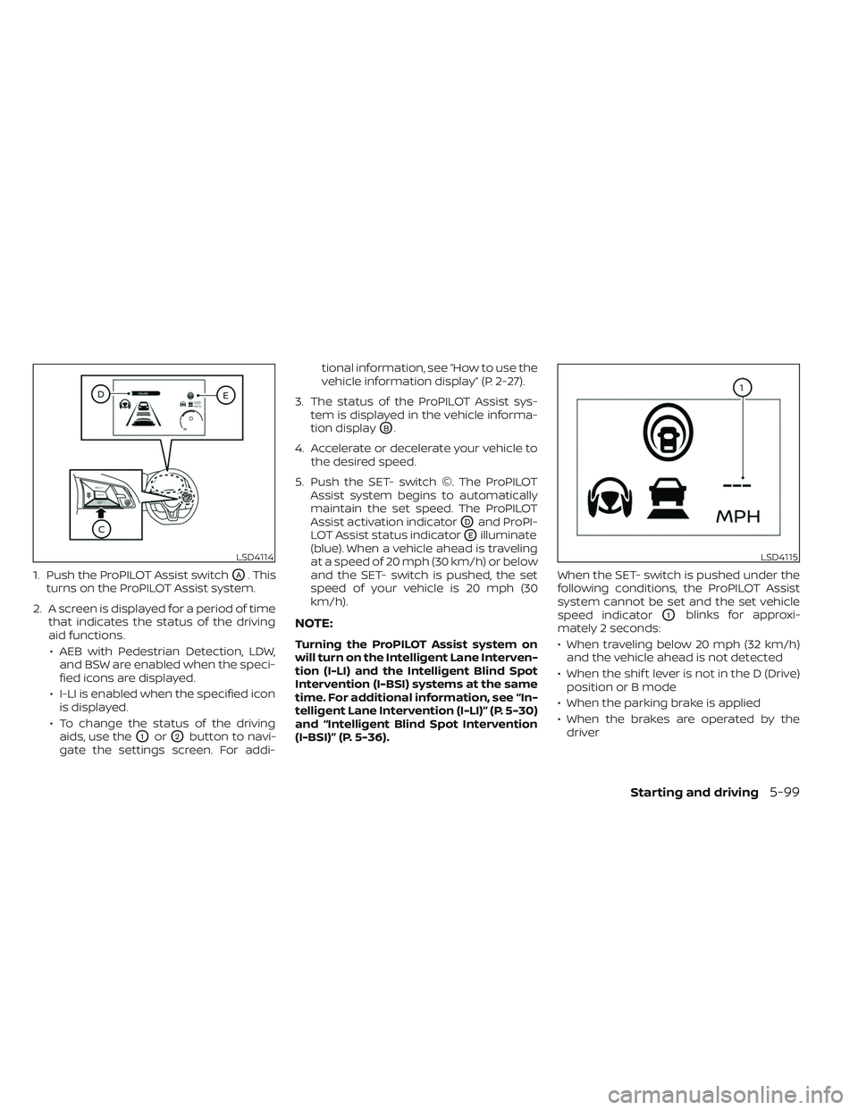 NISSAN LEAF 2023 Owners Manual 1. Push the ProPILOT Assist switchOA. This
turns on the ProPILOT Assist system.
2. A screen is displayed for a period of time that indicates the status of the driving
aid functions.
• AEB with Pedes NISSAN LEAF 2023 Owners Manual 1. Push the ProPILOT Assist switchOA. This
turns on the ProPILOT Assist system.
2. A screen is displayed for a period of time that indicates the status of the driving
aid functions.
• AEB with Pedes