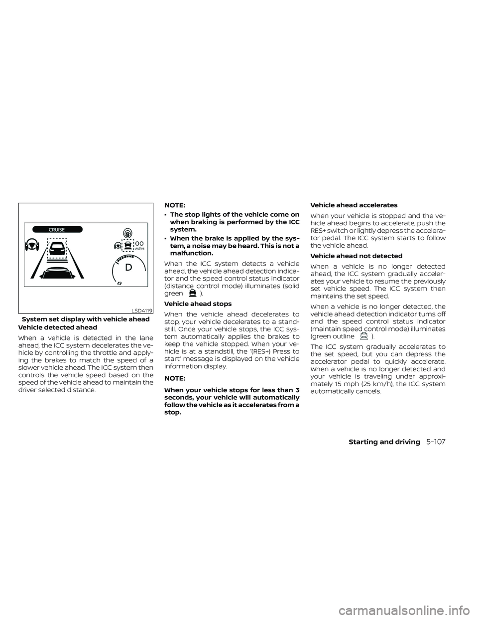 NISSAN LEAF 2023 Owners Manual Vehicle detected ahead
When a vehicle is detected in the lane
ahead, the ICC system decelerates the ve-
hicle by controlling the throttle and apply-
ing the brakes to match the speed of a
slower vehic NISSAN LEAF 2023 Owners Manual Vehicle detected ahead
When a vehicle is detected in the lane
ahead, the ICC system decelerates the ve-
hicle by controlling the throttle and apply-
ing the brakes to match the speed of a
slower vehic