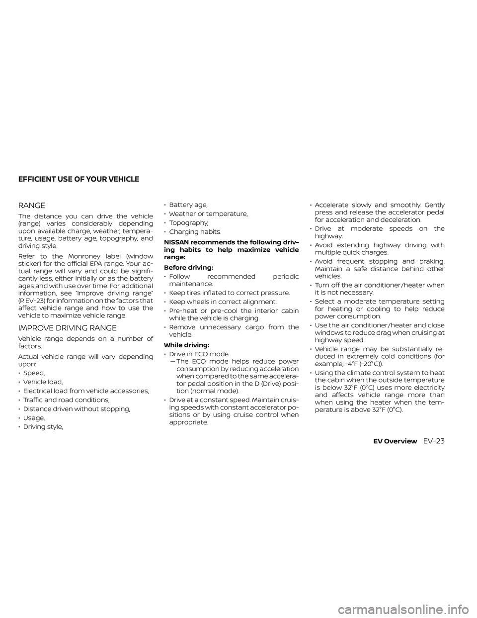 NISSAN LEAF 2023  Owners Manual RANGE
The distance you can drive the vehicle
(range) varies considerably depending
upon available charge, weather, tempera-
ture, usage, battery age, topography, and
driving style.
Refer to the Monron