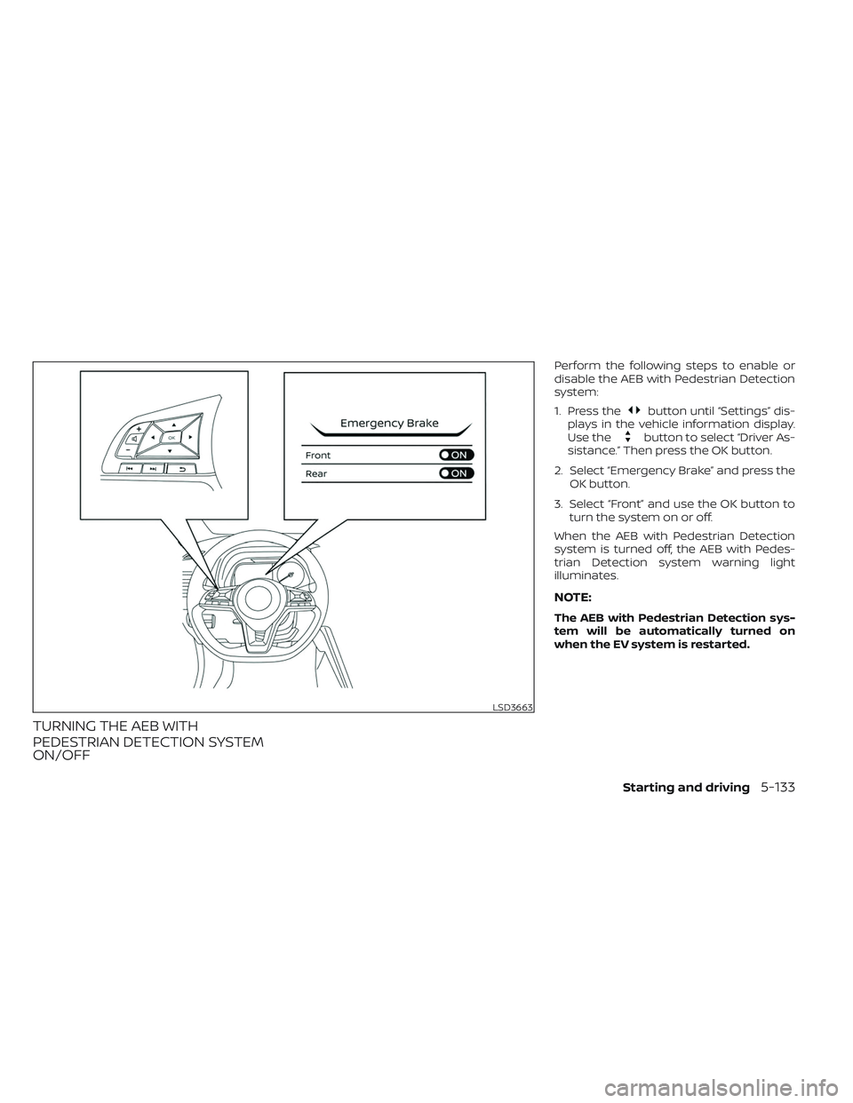 NISSAN LEAF 2023  Owners Manual TURNING THE AEB WITH
PEDESTRIAN DETECTION SYSTEM
ON/OFF
Perform the following steps to enable or
disable the AEB with Pedestrian Detection
system:
1. Press the
button until “Settings” dis-
plays i