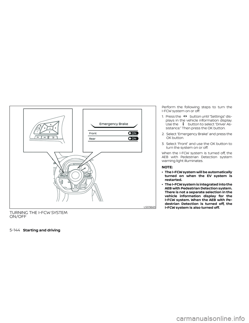NISSAN LEAF 2023  Owners Manual TURNING THE I-FCW SYSTEM
ON/OFF
Perform the following steps to turn the
I-FCW system on or off:
1. Press the
button until “Settings” dis-
plays in the vehicle information display.
Use the
button t