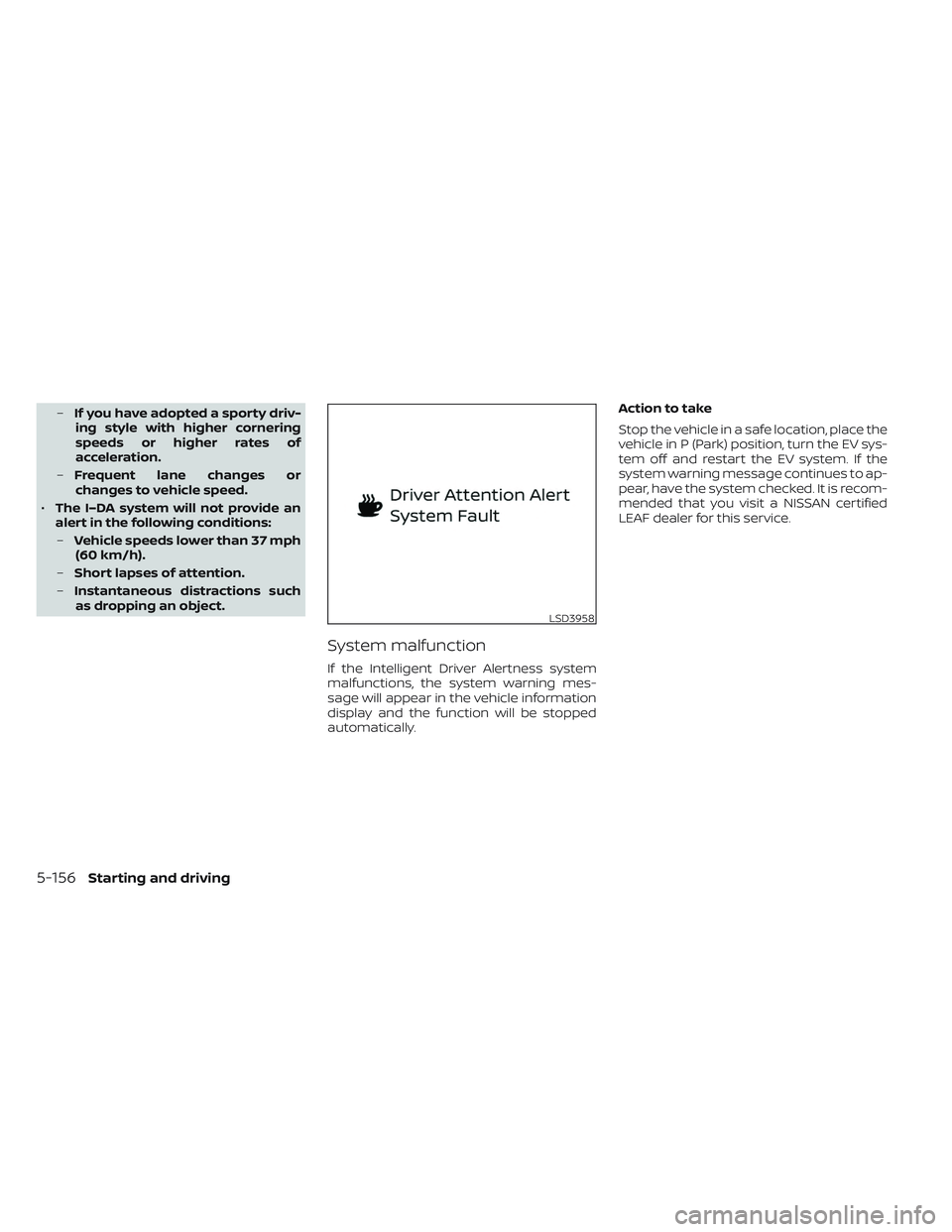 NISSAN LEAF 2023  Owners Manual –If you have adopted a sporty driv-
ing style with higher cornering
speeds or higher rates of
acceleration.
– Frequent lane changes or
changes to vehicle speed.
• The I–DA system will not prov