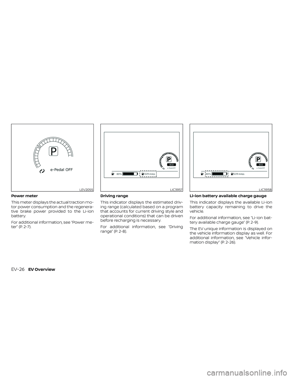 NISSAN LEAF 2023  Owners Manual Power meter
This meter displays the actual traction mo-
tor power consumption and the regenera-
tive brake power provided to the Li-ion
battery.
For additional information, see “Power me-
ter” (P.