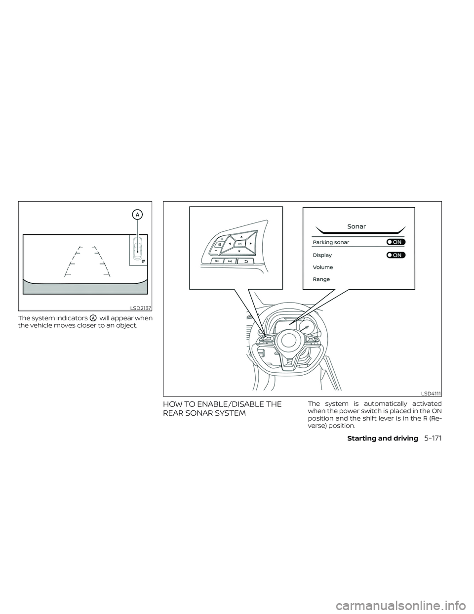 NISSAN LEAF 2023  Owners Manual The system indicatorsOAwill appear when
the vehicle moves closer to an object.
HOW TO ENABLE/DISABLE THE
REAR SONAR SYSTEMThe system is automatically activated
when the power switch is placed in the O