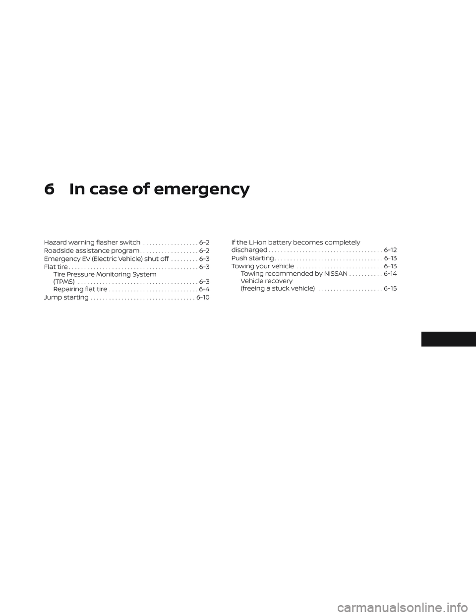 NISSAN LEAF 2023  Owners Manual 6 In case of emergency
Hazard warning flasher switch..................6-2
Roadside assistance program ...................6-2
Emergency EV (Electric Vehicle) shut off .........6-3
Flat tire ...........