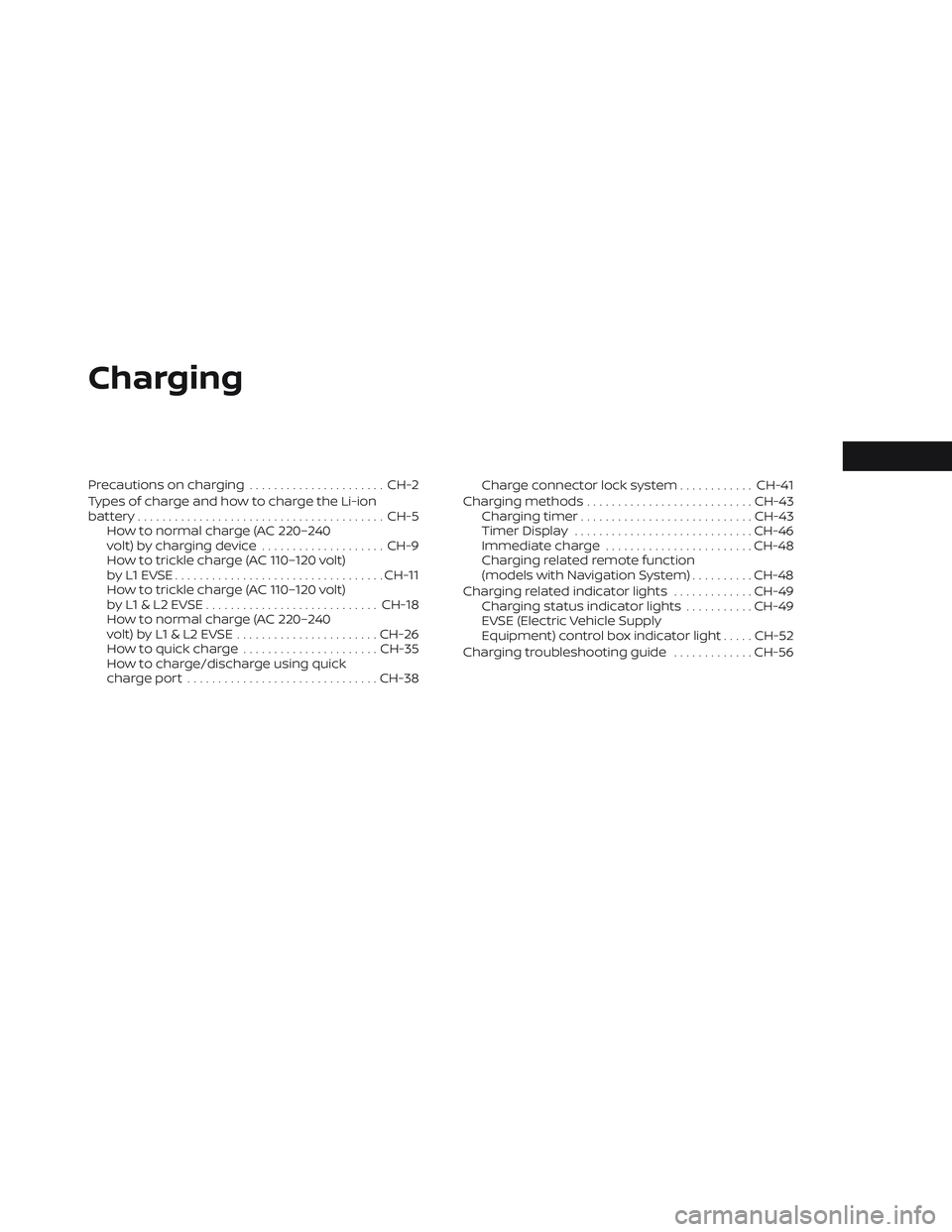 NISSAN LEAF 2023  Owners Manual Charging
Precautions on charging......................CH-2
Types of charge and how to charge the Li-ion
battery........................................ CH-5
How to normal charge (AC 220–240
volt) by