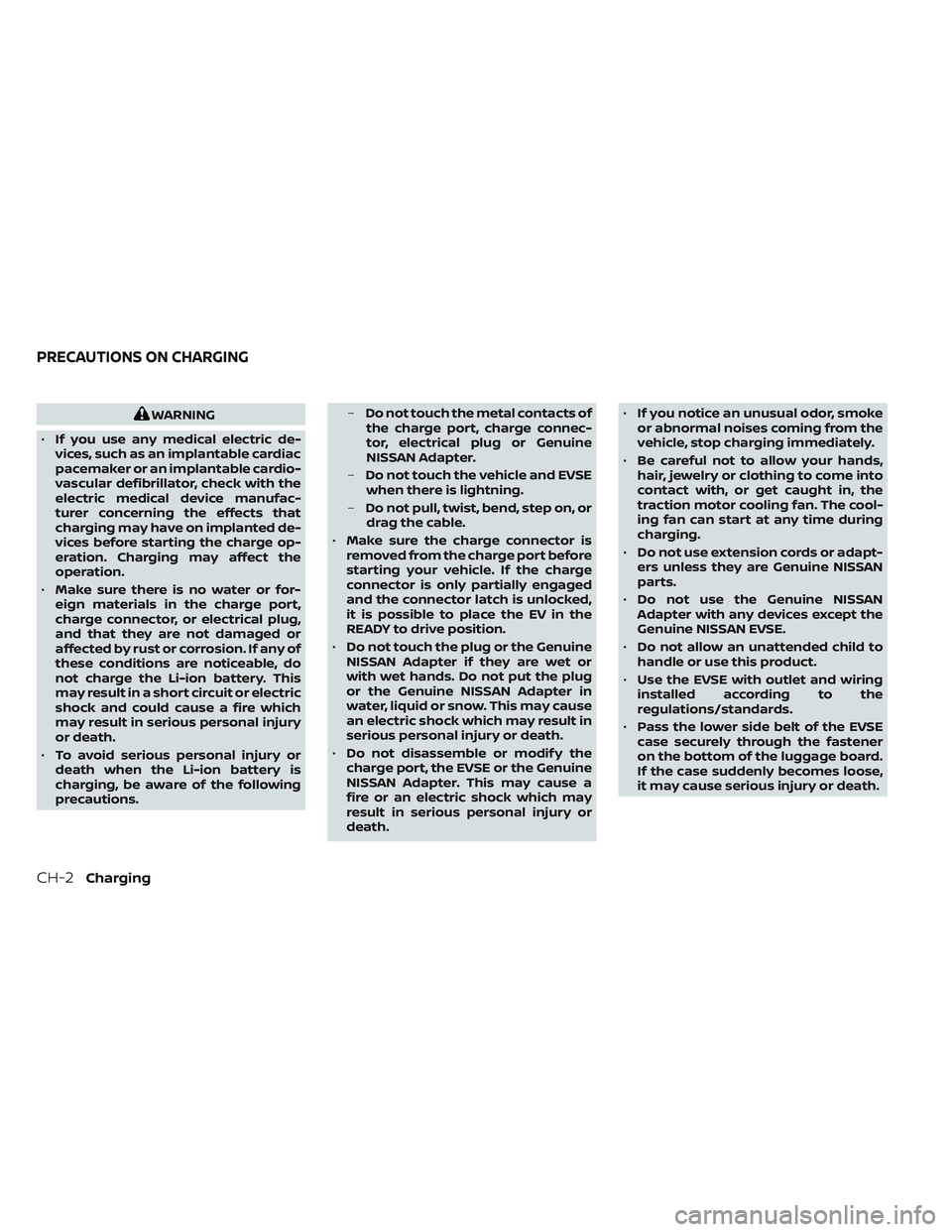 NISSAN LEAF 2023  Owners Manual WARNING
• If you use any medical electric de-
vices, such as an implantable cardiac
pacemaker or an implantable cardio-
vascular defibrillator, check with the
electric medical device manufac-
turer 