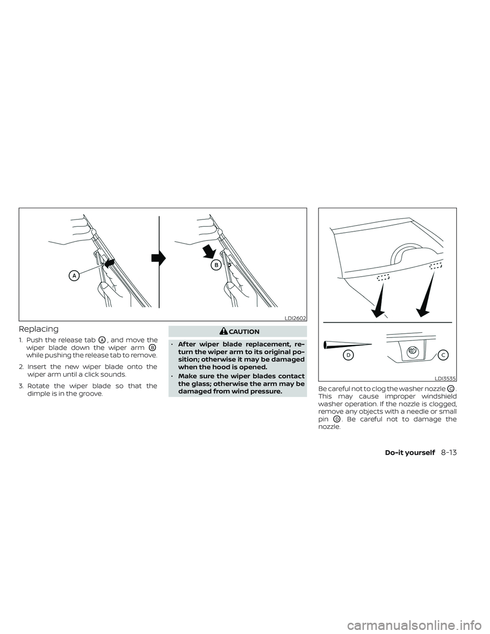 NISSAN LEAF 2023  Owners Manual Replacing
1. Push the release tabOA, and move the
wiper blade down the wiper arm
OB
while pushing the release tab to remove.
2. Insert the new wiper blade onto the wiper arm until a click sounds.
3. R