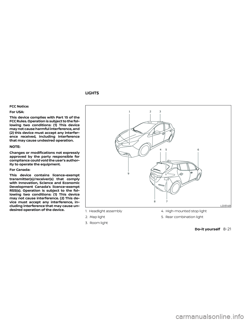 NISSAN LEAF 2023  Owners Manual FCC Notice:
For USA:
This device complies with Part 15 of the
FCC Rules. Operation is subject to the fol-
lowing two conditions: (1) This device
may not cause harmful interference, and
(2) this device