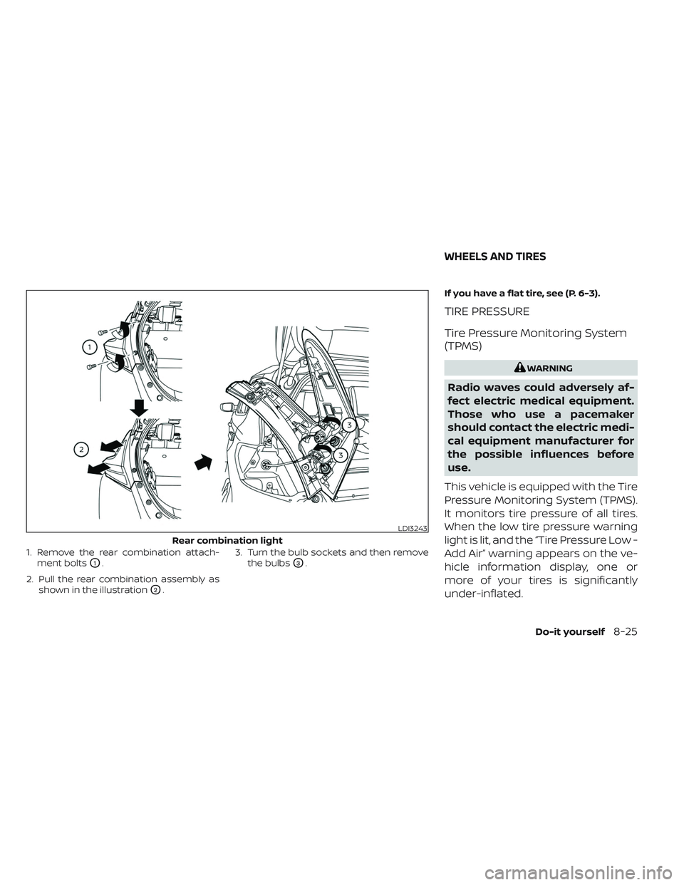 NISSAN LEAF 2023  Owners Manual 1. Remove the rear combination attach-ment bolts
O1.
2. Pull the rear combination assembly as shown in the illustration
O2. 3. Turn the bulb sockets and then remove
the bulbs
O3. If you have a flat ti