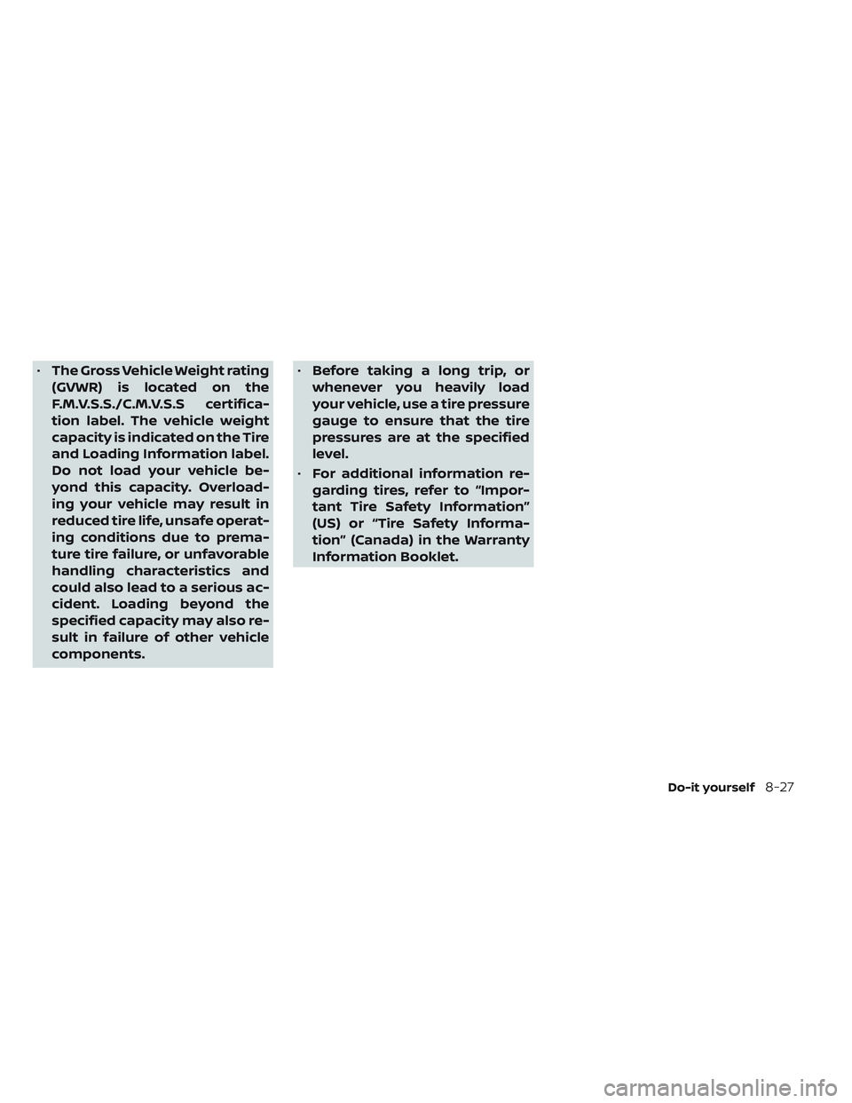 NISSAN LEAF 2023  Owners Manual •The Gross Vehicle Weight rating
(GVWR) is located on the
F.M.V.S.S./C.M.V.S.S certifica-
tion label. The vehicle weight
capacity is indicated on the Tire
and Loading Information label.
Do not load 
