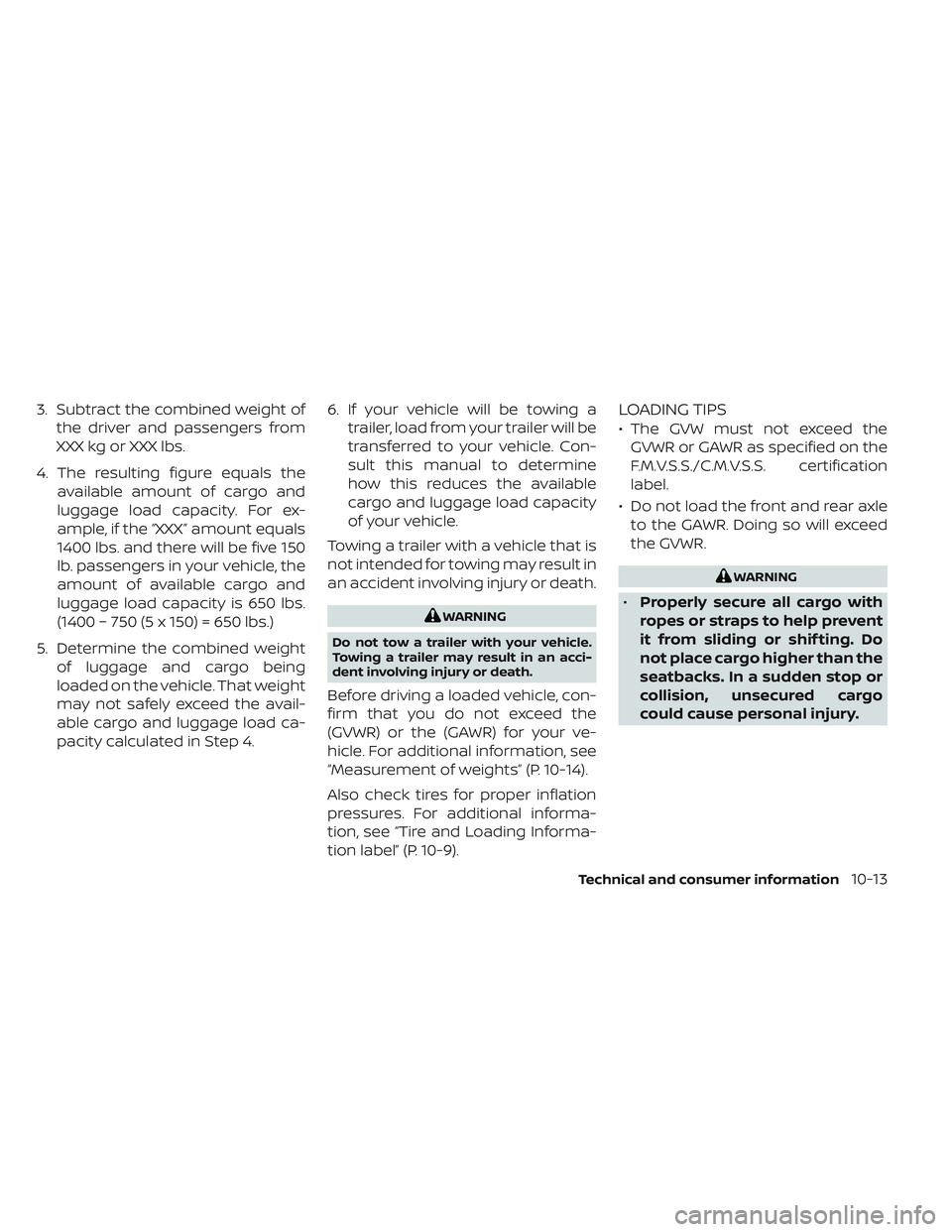 NISSAN LEAF 2023  Owners Manual 3. Subtract the combined weight ofthe driver and passengers from
XXX kg or XXX lbs.
4. The resulting figure equals the available amount of cargo and
luggage load capacity. For ex-
ample, if the “XXX