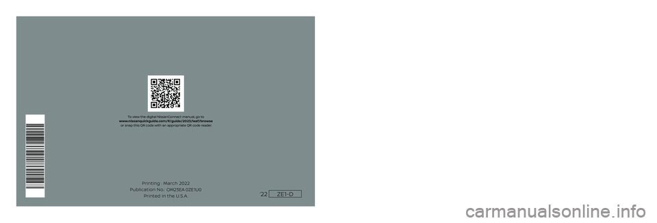 NISSAN LEAF 2023  Owners Manual 2023  LEAF
®
OWNER’S MANUAL 
and MAINTENANCE INFORMATION  
2023 NISSAN LEAF® ZE1-D
ZE1-D
Printing : March 2022
Publication No.: Printed in the U.S.A.
OM23EA 0ZE1U0‘22For your safety, read carefu