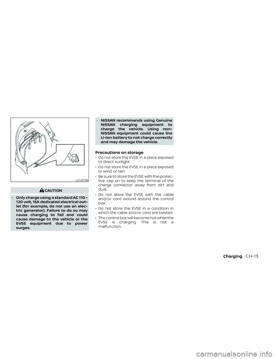 NISSAN LEAF 2023  Owners Manual CAUTION
• Only charge using a standard AC 110 -
120 volt, 15A dedicated electrical out-
let (for example, do not use an elec-
tric generator). Failure to do so may
cause charging to fail and could
c