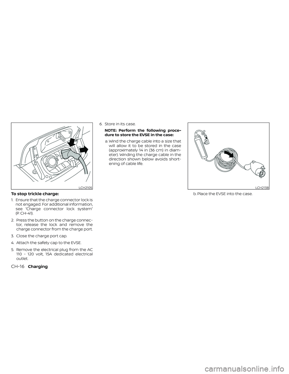 NISSAN LEAF 2023  Owners Manual To stop trickle charge:
1. Ensure that the charge connector lock isnot engaged. For additional information,
see “Charge connector lock system”
(P. CH-41).
2. Press the button on the charge connec-