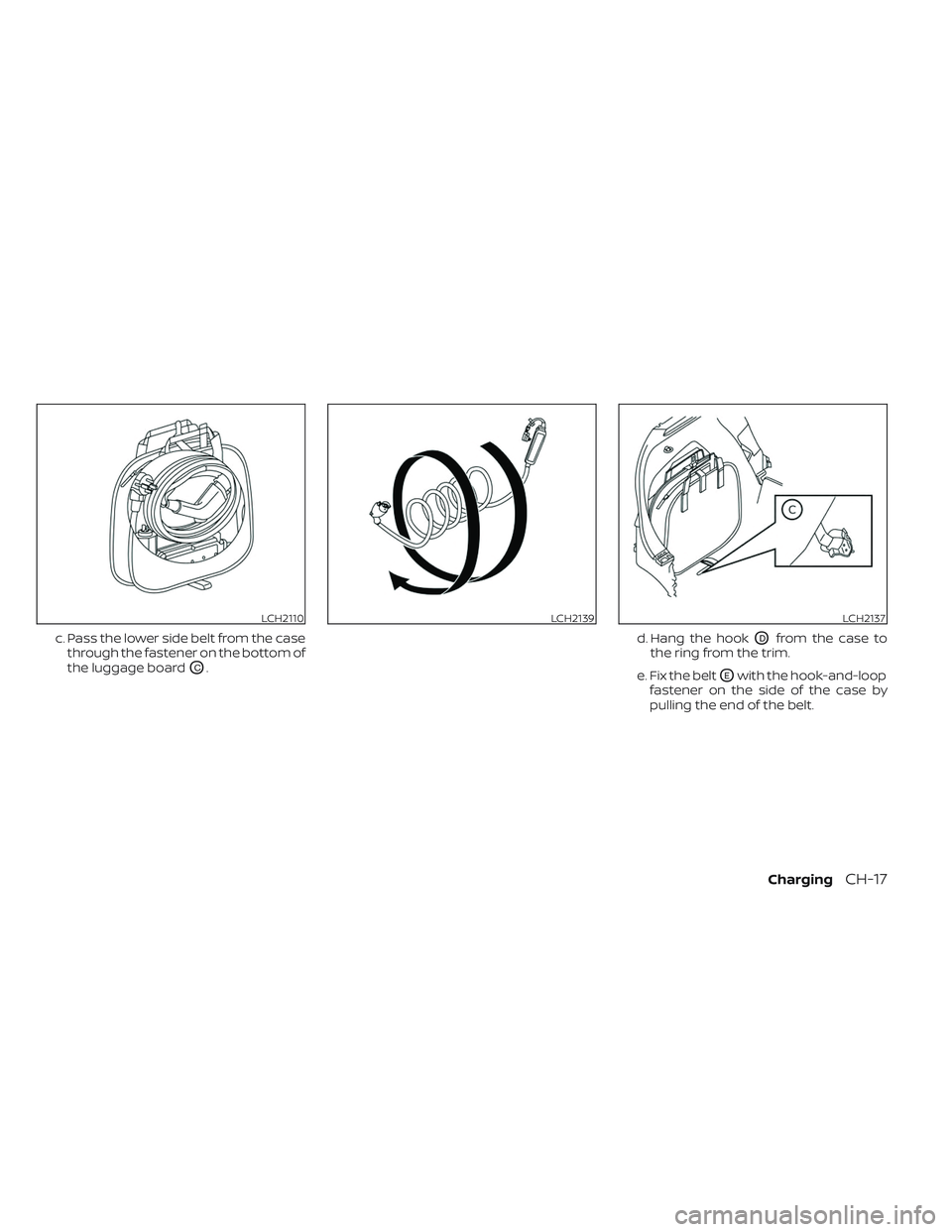NISSAN LEAF 2023  Owners Manual c. Pass the lower side belt from the casethrough the fastener on the bottom of
the luggage board
OC. d. Hang the hook
ODfrom the case to
the ring from the trim.
e. Fix the belt
OEwith the hook-and-loo