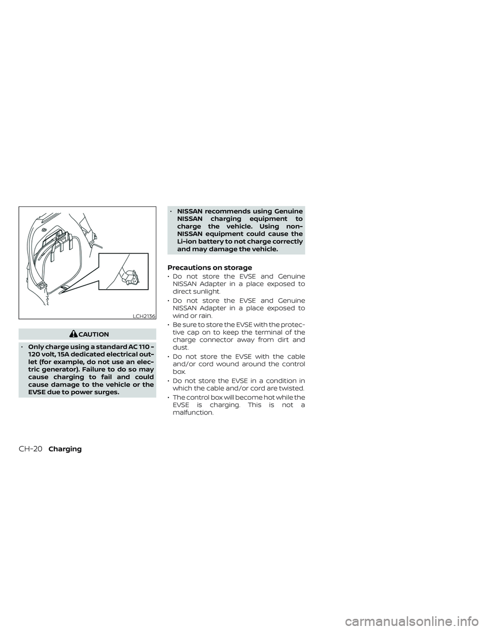 NISSAN LEAF 2023  Owners Manual CAUTION
• Only charge using a standard AC 110 -
120 volt, 15A dedicated electrical out-
let (for example, do not use an elec-
tric generator). Failure to do so may
cause charging to fail and could
c