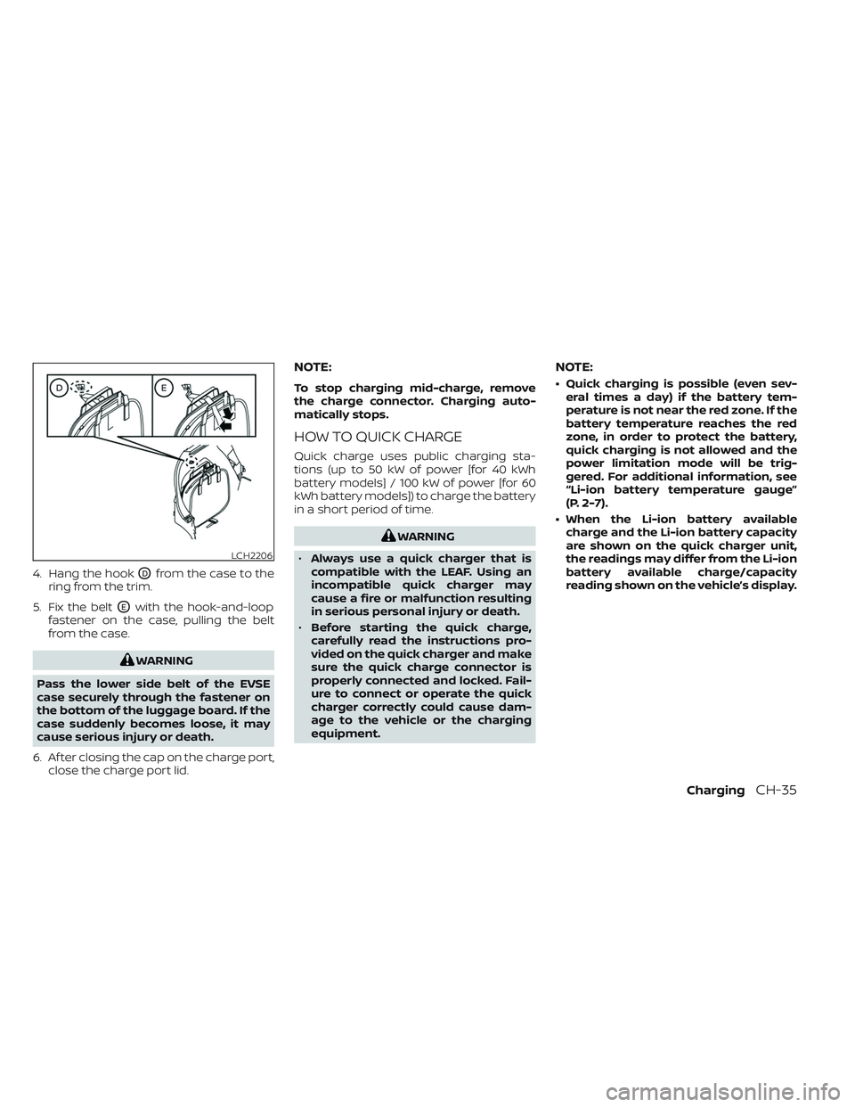 NISSAN LEAF 2023  Owners Manual 4. Hang the hookODfrom the case to the
ring from the trim.
5. Fix the belt
OEwith the hook-and-loop
fastener on the case, pulling the belt
from the case.
WARNING
Pass the lower side belt of the EVSE
c