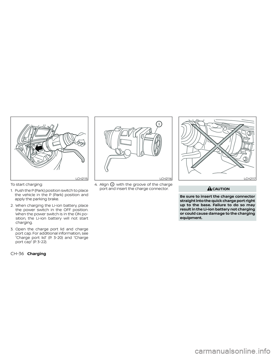 NISSAN LEAF 2023  Owners Manual To start charging:
1. Push the P (Park) position switch to placethe vehicle in the P (Park) position and
apply the parking brake.
2. When charging the Li-ion battery, place the power switch in the OFF