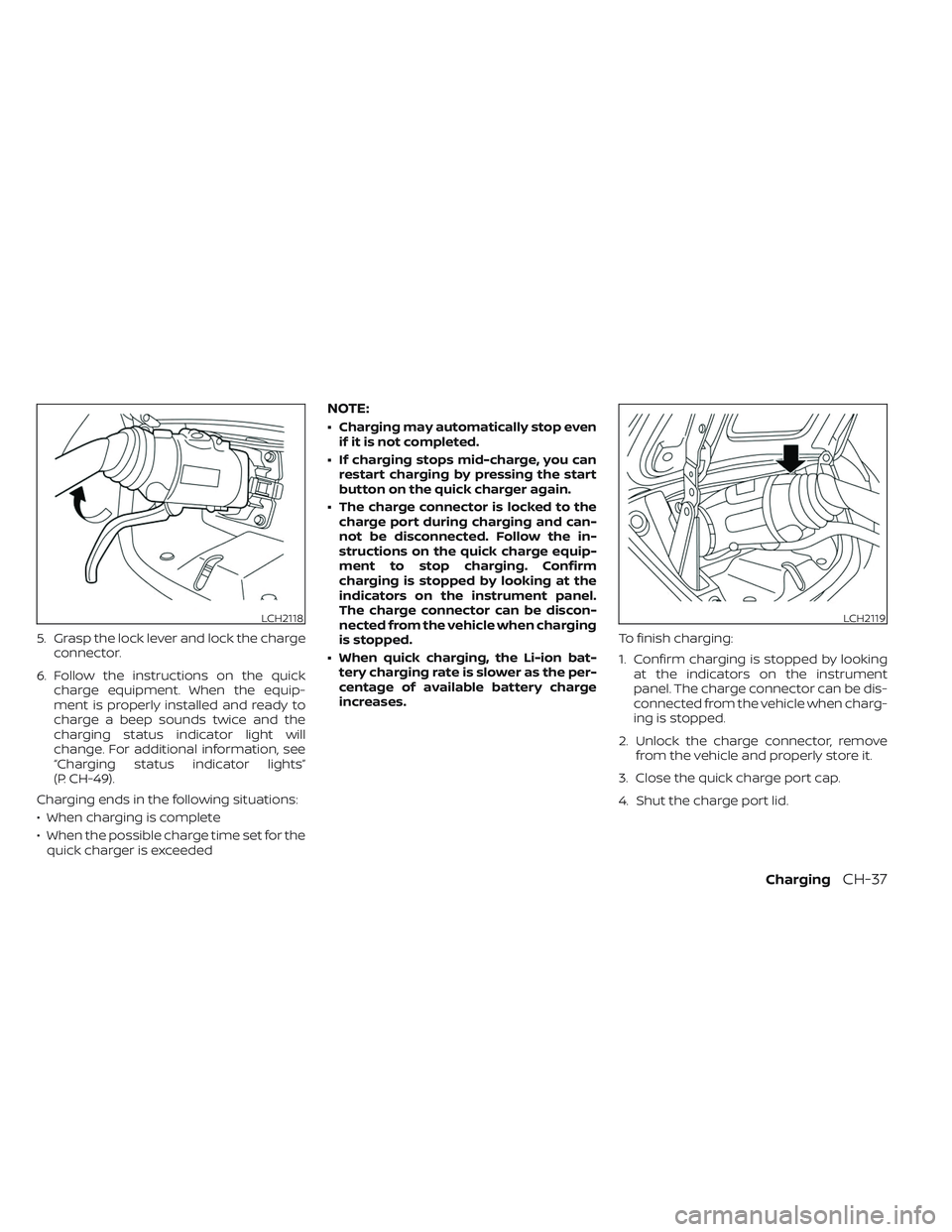 NISSAN LEAF 2023  Owners Manual 5. Grasp the lock lever and lock the chargeconnector.
6. Follow the instructions on the quick charge equipment. When the equip-
ment is properly installed and ready to
charge a beep sounds twice and t
