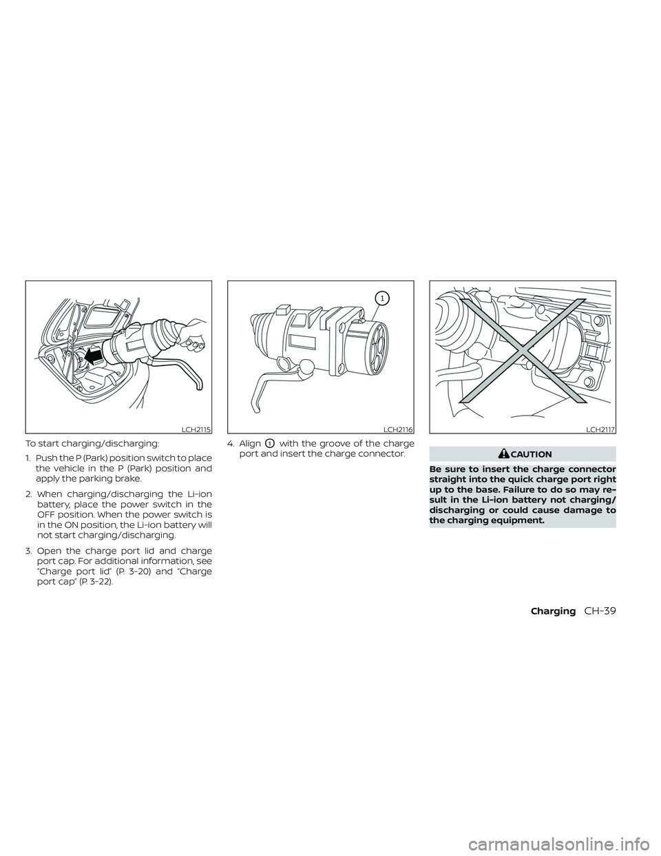 NISSAN LEAF 2023  Owners Manual To start charging/discharging:
1. Push the P (Park) position switch to placethe vehicle in the P (Park) position and
apply the parking brake.
2. When charging/discharging the Li-ion battery, place the