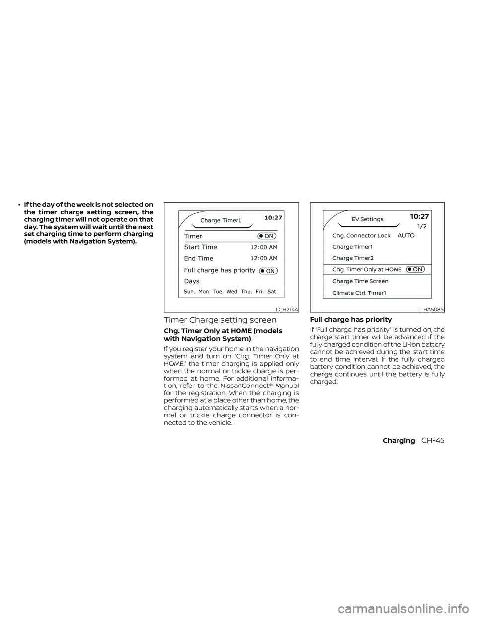 NISSAN LEAF 2023 Owners Manual • If the day of the week is not selected onthe timer charge setting screen, the
charging timer will not operate on that
day. The system will wait until the next
set charging time to perform charging NISSAN LEAF 2023 Owners Manual • If the day of the week is not selected onthe timer charge setting screen, the
charging timer will not operate on that
day. The system will wait until the next
set charging time to perform charging