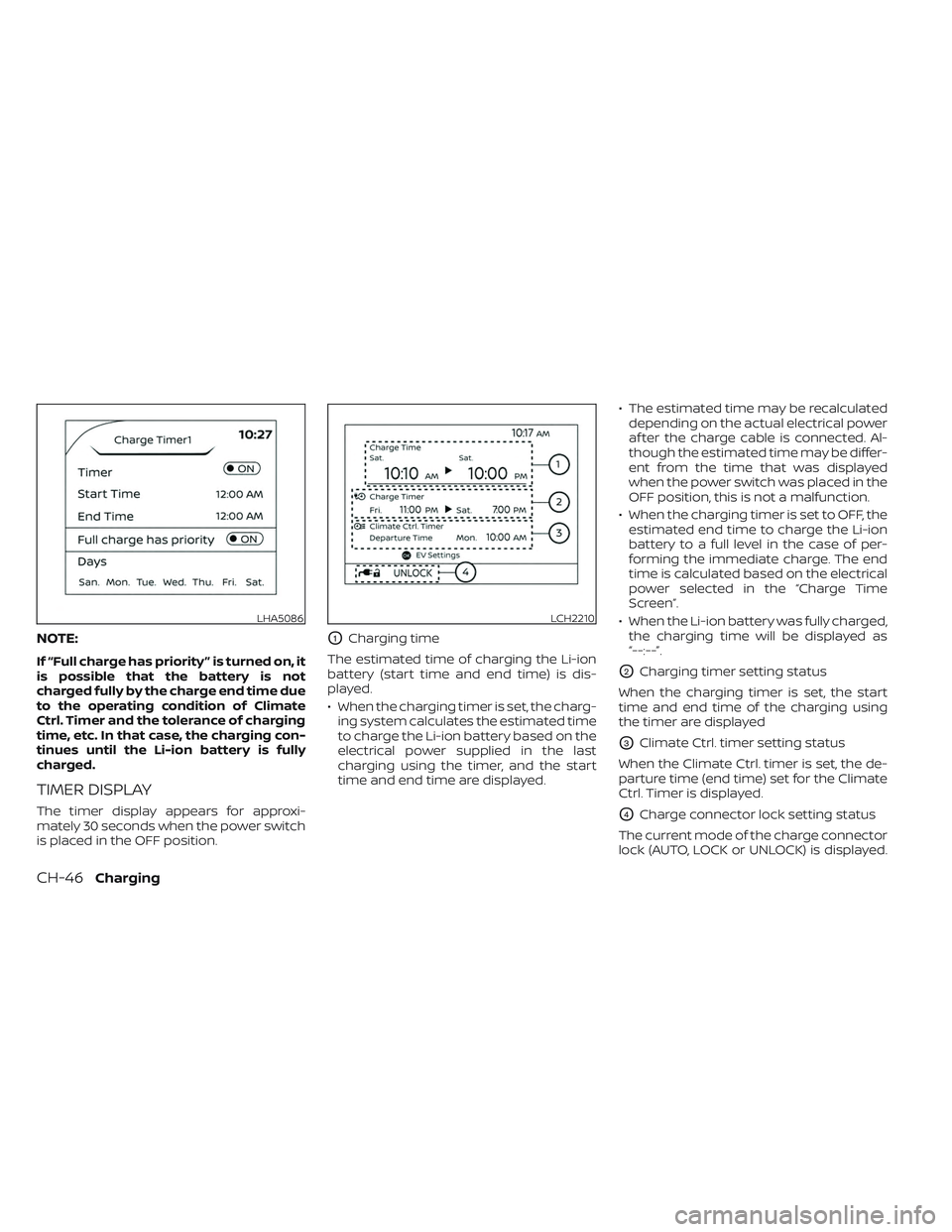 NISSAN LEAF 2023  Owners Manual NOTE:
If “Full charge has priority ” is turned on, it
is possible that the battery is not
charged fully by the charge end time due
to the operating condition of Climate
Ctrl. Timer and the toleran