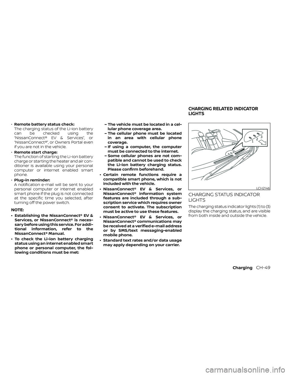 NISSAN LEAF 2023  Owners Manual •Remote battery status check:
The charging status of the Li-ion battery
can be checked using the
“NissanConnect® EV & Services”, or
“NissanConnect®”, or Owners Portal even
if you are not i