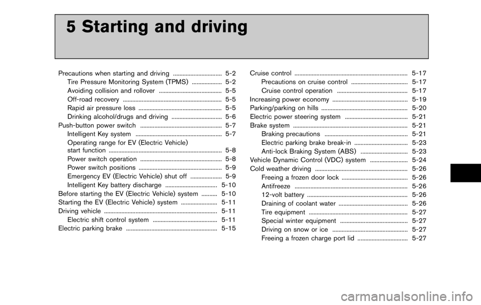 NISSAN LEAF 2012  Owners Manual WARNING
In case of a collision:
.If your vehicle is drivable, pull your
vehicle off the road, push the P
(Park) position switch on the selec-
tor lever, apply the parking brake
and turn the EV (Electr