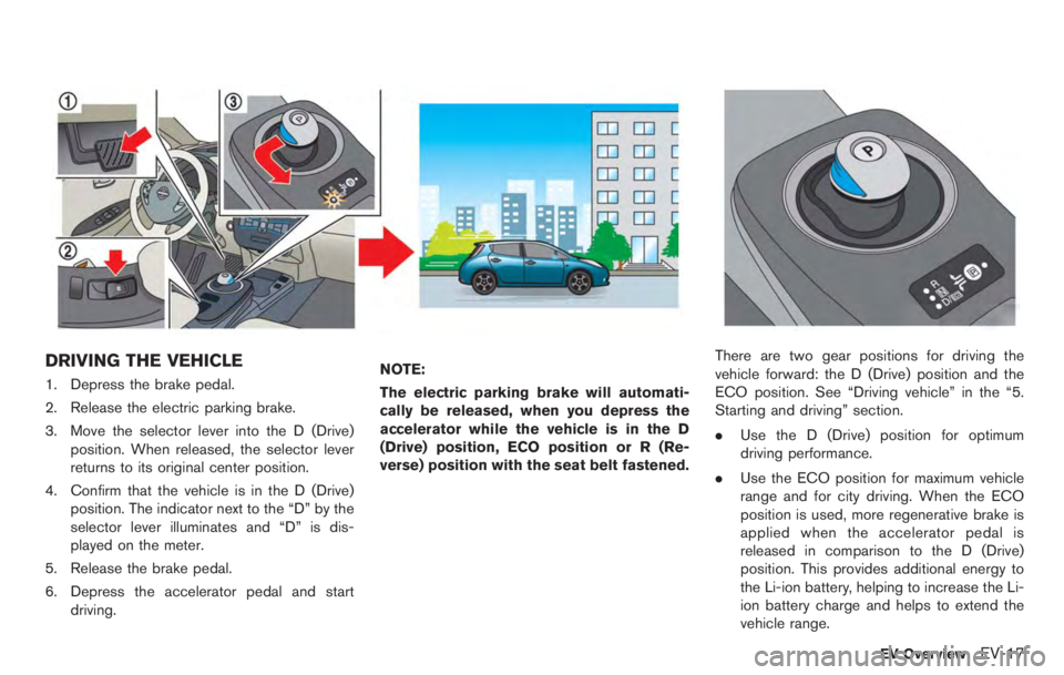 NISSAN LEAF 2012  Owners Manual ELECTRIC PARKING BRAKE
BREAK-IN
Break in the parking brake shoes whenever the
holding effect of the parking brake is weakened
or whenever the parking brake shoes and/or
drums are replaced, in order to