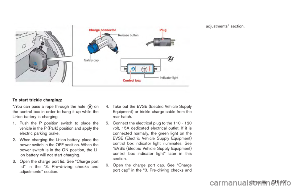 NISSAN LEAF 2012  Owners Manual Machine compound or aggressive polishing on a
base coat/clear coat paint finish may dull the
finish or leave swirl marks.
REMOVING SPOTS
Remove tar and oil spots, industrial dust,
insects, and tree sa